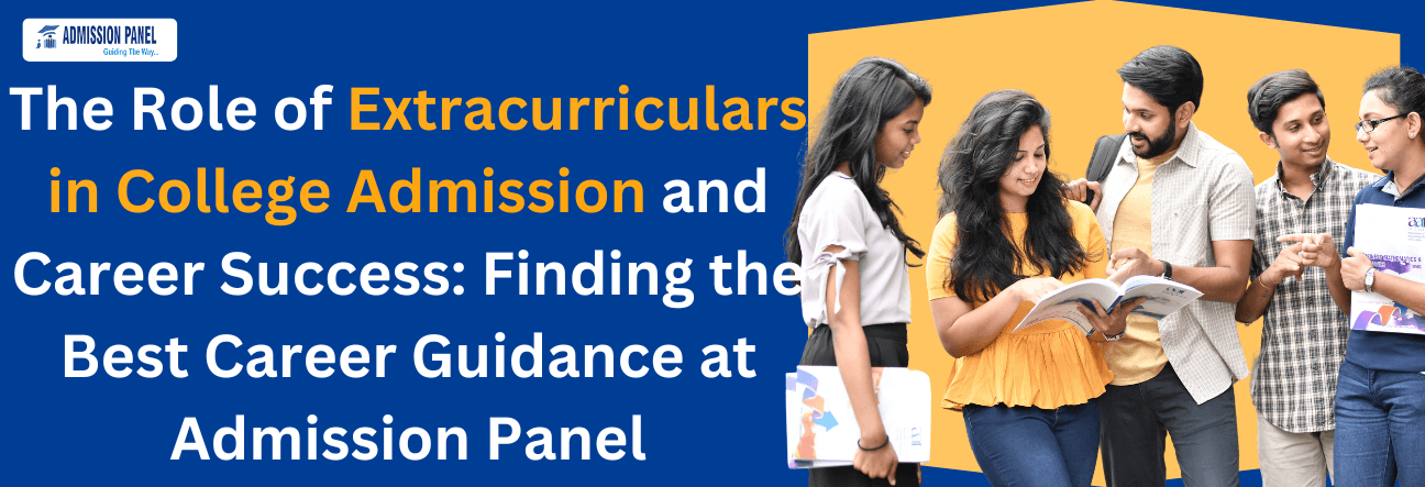 The Role of Extracurriculars in College Admission and Career Success: Finding the Best Career Guidance at Admission Panel