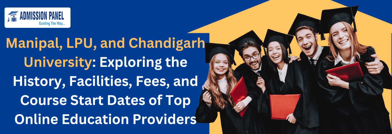 Manipal, LPU, and Chandigarh University: Exploring the History, Facilities, Fees, and Course Start Dates of Top Online Education Providers